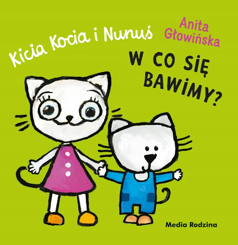 Kicia kocia i nunuś. w co się bawimy? anita głowińska