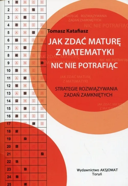 Jak zdać maturę z matematyki nic nie potrafiąc, wyd. 2, T. Katafisz